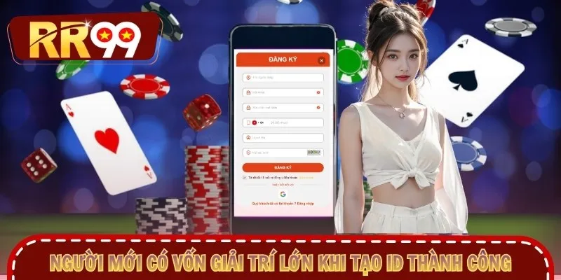Người mới có vốn giải trí lớn khi tạo ID thành công